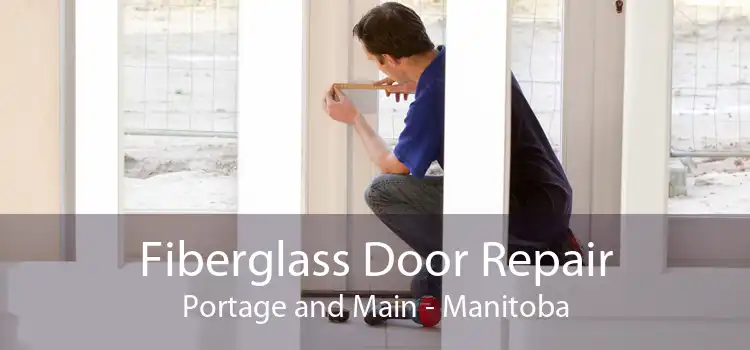 Fiberglass Door Repair Portage and Main - Manitoba