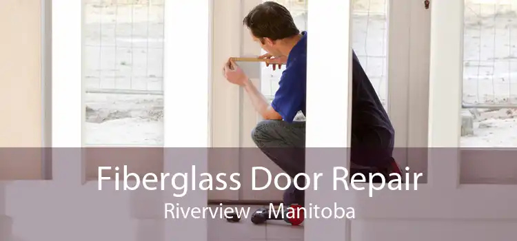 Fiberglass Door Repair Riverview - Manitoba
